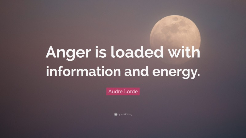 Audre Lorde Quote: “Anger is loaded with information and energy.”