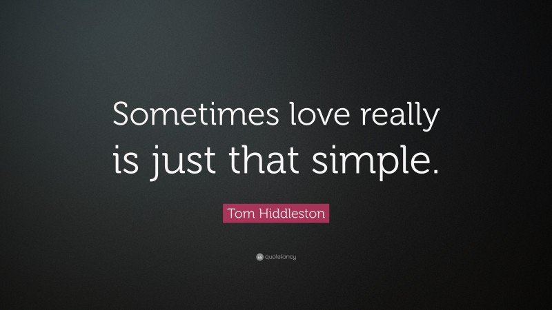 Tom Hiddleston Quote: “Sometimes love really is just that simple.”