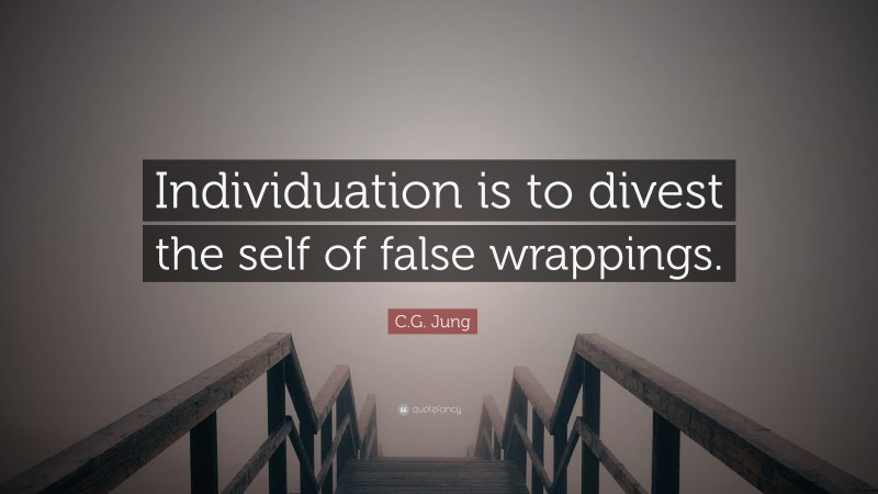 C.G. Jung Quote: “Individuation is to divest the self of false wrappings.”