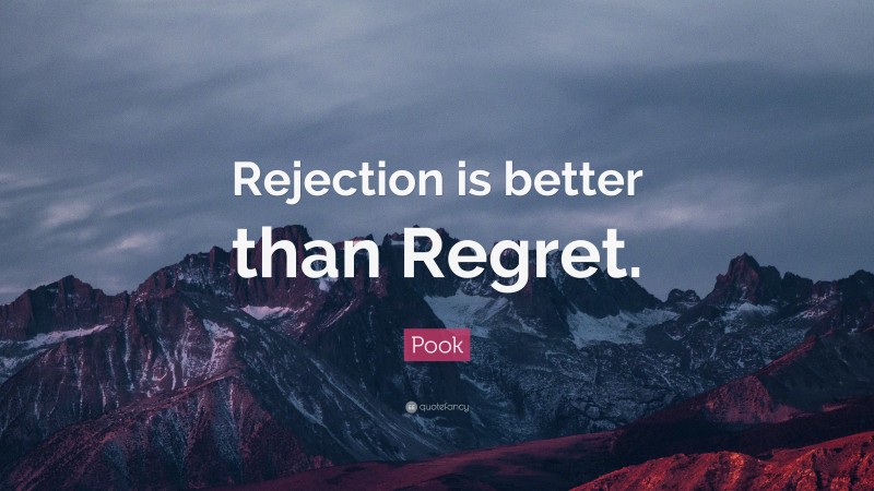 Pook Quote: “Rejection is better than Regret.”