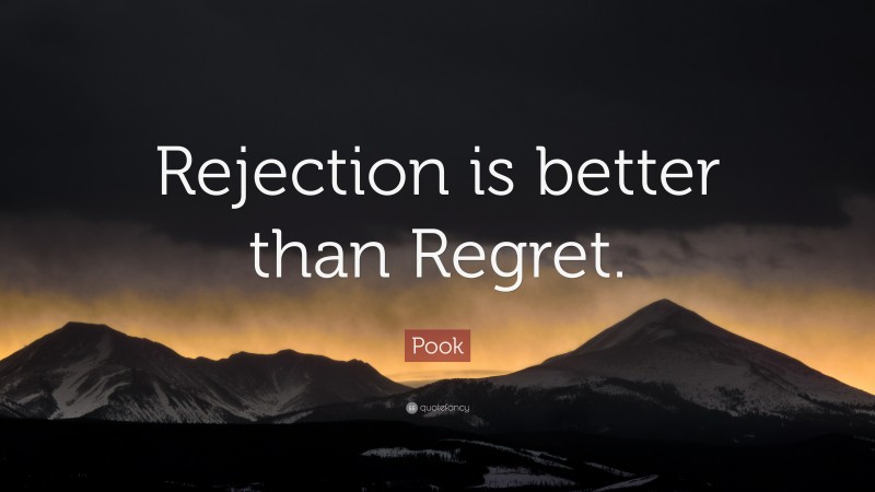 Pook Quote: “Rejection is better than Regret.”