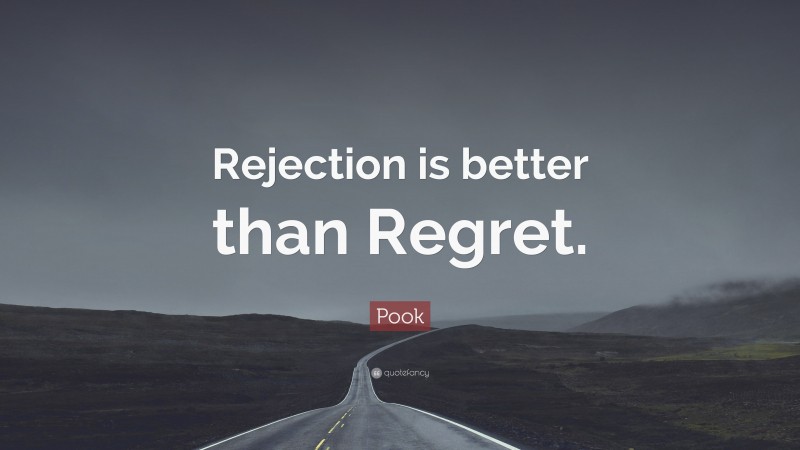 Pook Quote: “Rejection is better than Regret.”