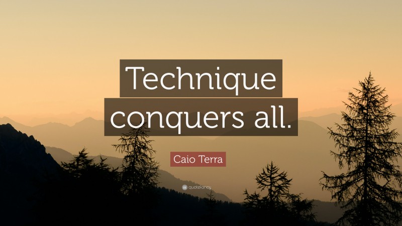 Caio Terra Quote: “Technique conquers all.”