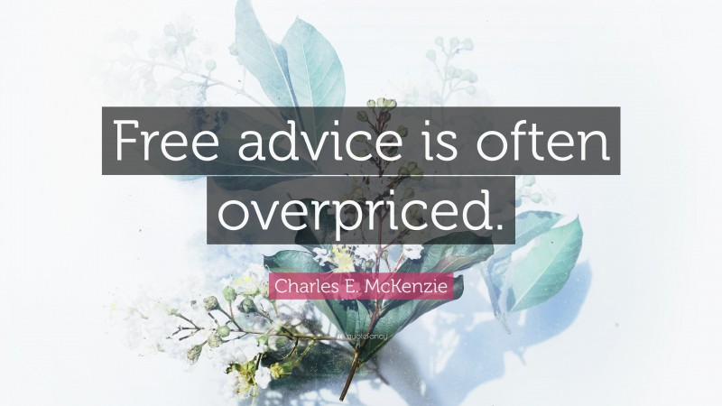 Charles E. McKenzie Quote: “Free advice is often overpriced.”