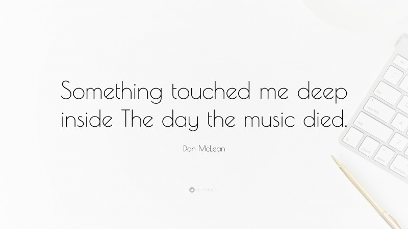 Don McLean Quote: “Something touched me deep inside The day the music died.”