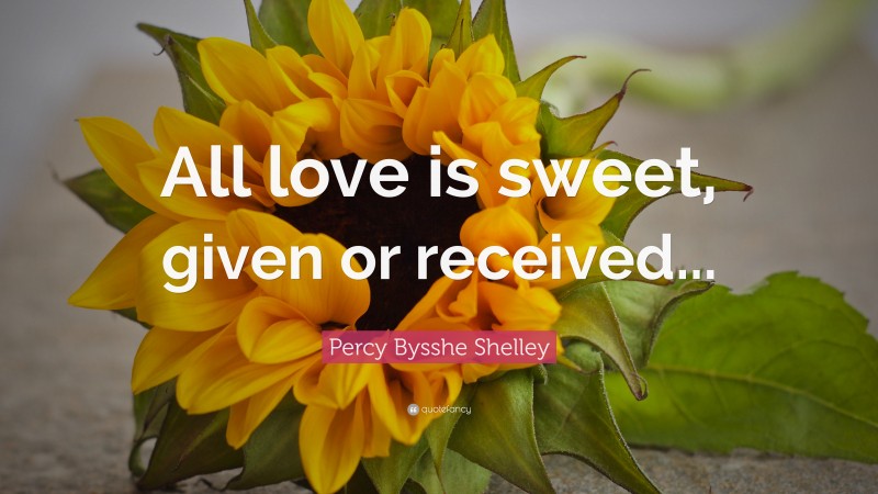 Percy Bysshe Shelley Quote: “All love is sweet, given or received...”