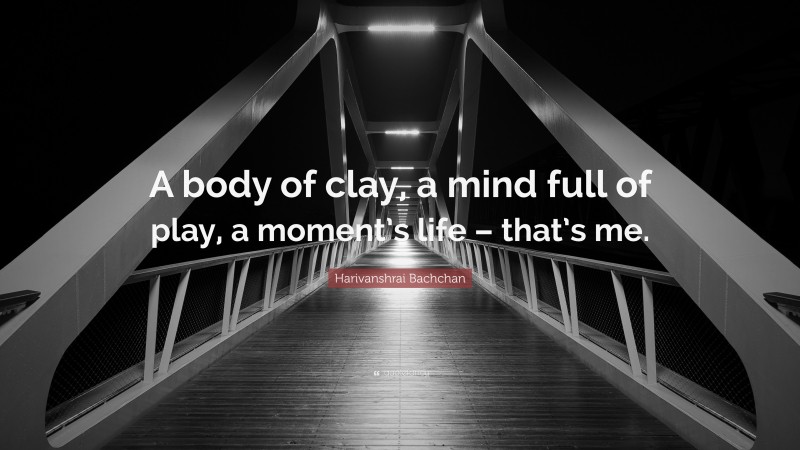 Harivanshrai Bachchan Quote: “A body of clay, a mind full of play, a moment’s life – that’s me.”