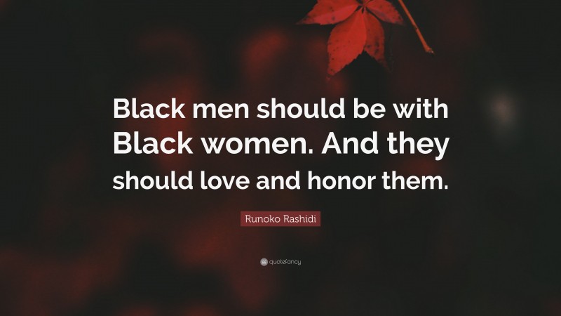 Runoko Rashidi Quote: “Black men should be with Black women. And they should love and honor them.”