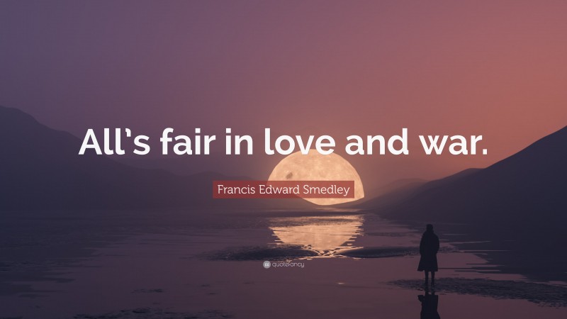 Francis Edward Smedley Quote: “All’s fair in love and war.”