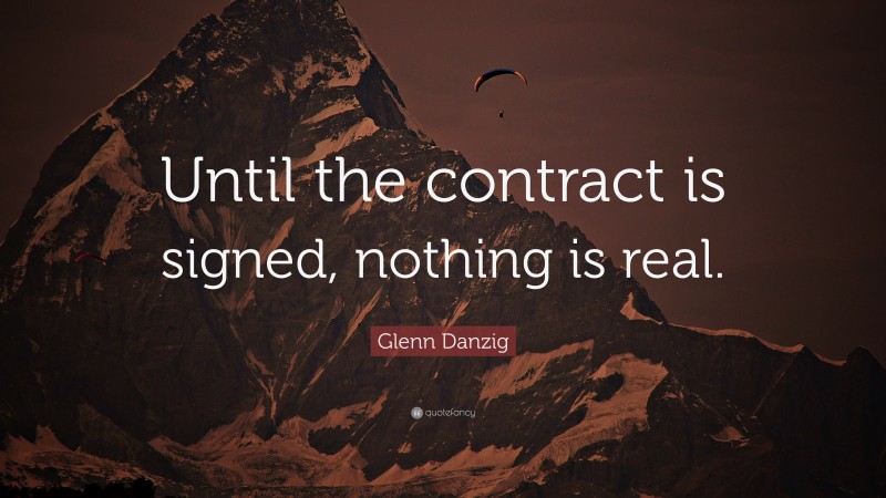 Glenn Danzig Quote: “Until the contract is signed, nothing is real.”