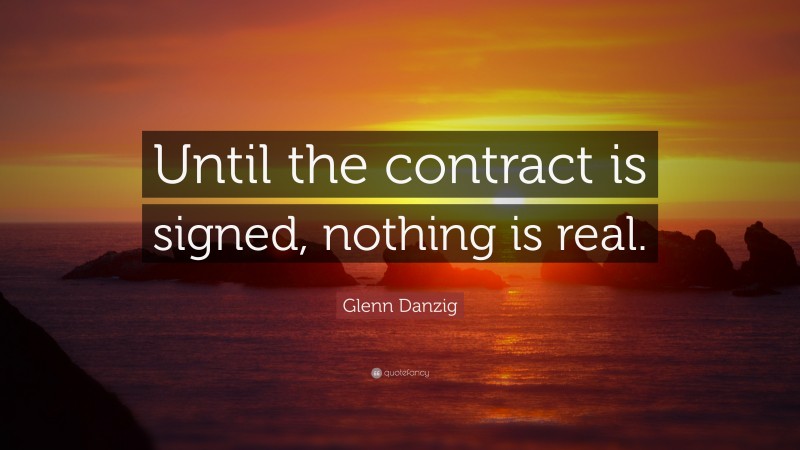 Glenn Danzig Quote: “Until the contract is signed, nothing is real.”