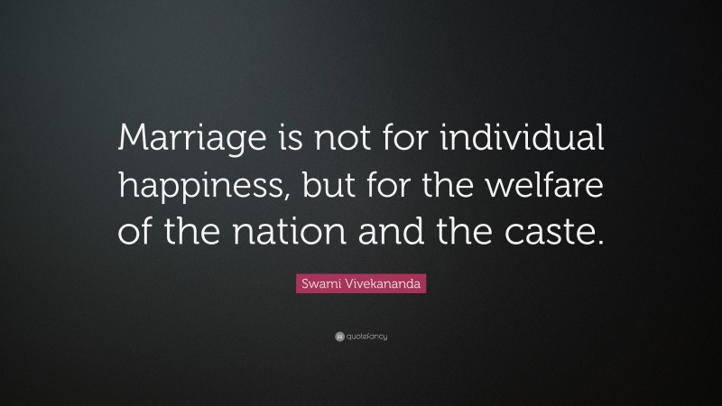 Swami Vivekananda Quote: “Marriage is not for individual happiness, but for the welfare of the nation and the caste.”
