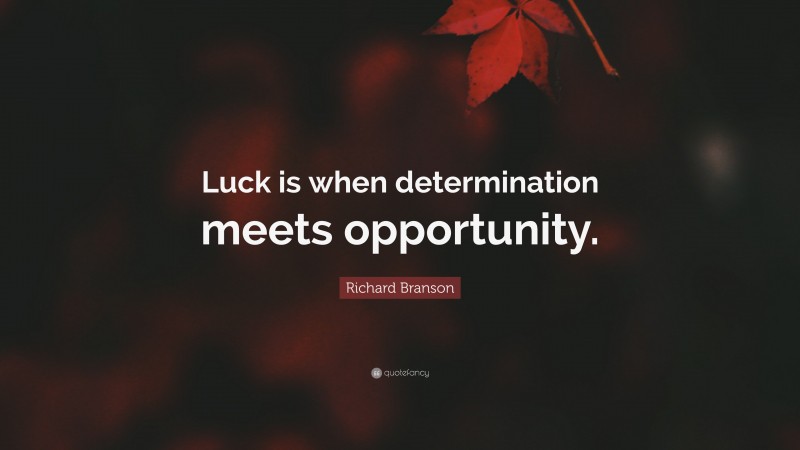 Richard Branson Quote: “Luck is when determination meets opportunity.”