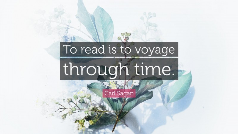 Carl Sagan Quote: “To read is to voyage through time.”