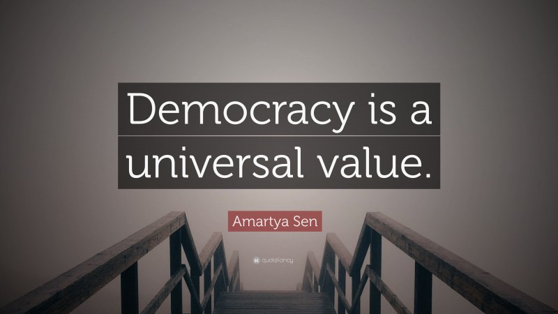 Amartya Sen Quote: “Democracy is a universal value.”
