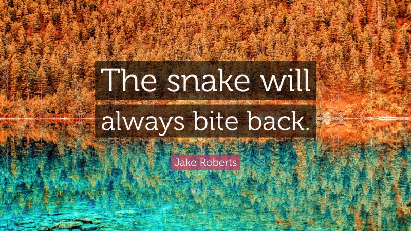 Jake Roberts Quote: “The snake will always bite back.”
