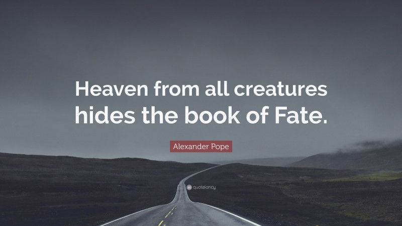 Alexander Pope Quote: “Heaven from all creatures hides the book of Fate.”