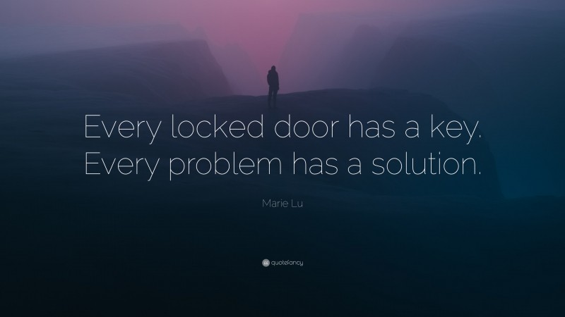 Marie Lu Quote: “Every locked door has a key. Every problem has a solution.”