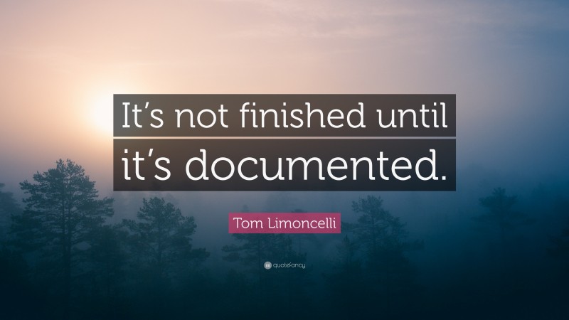 Tom Limoncelli Quote: “It’s not finished until it’s documented.”
