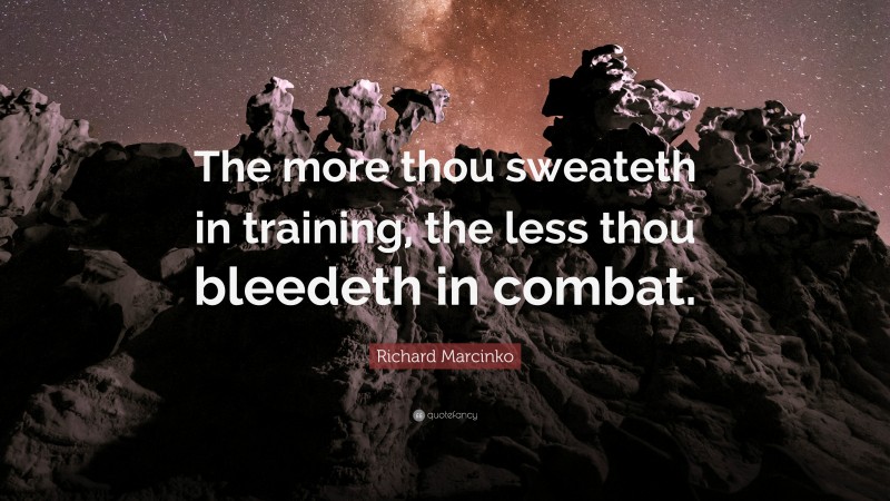 Richard Marcinko Quote: “The more thou sweateth in training, the less ...