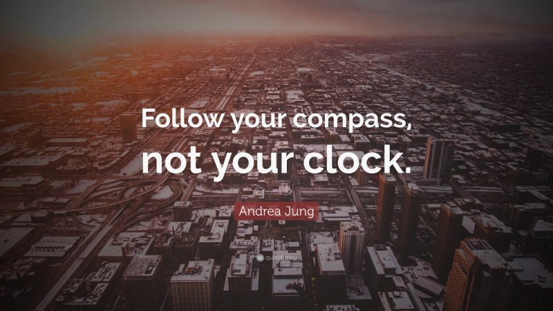 Andrea Jung Quote: “Follow your compass, not your clock.”
