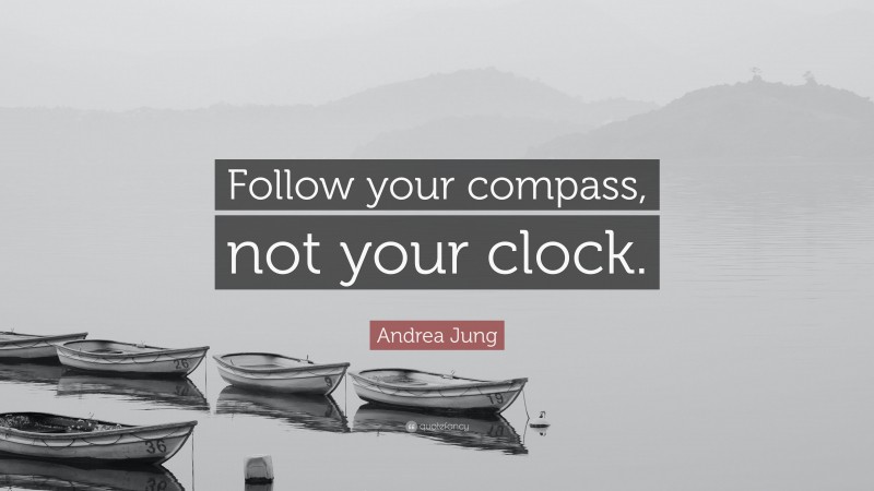 Andrea Jung Quote: “Follow your compass, not your clock.”