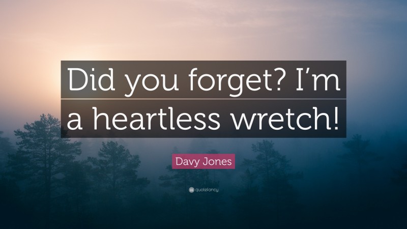 Davy Jones Quote: “Did you forget? I’m a heartless wretch!”