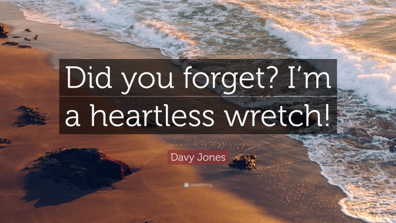 Davy Jones Quote: “Did you forget? I’m a heartless wretch!”