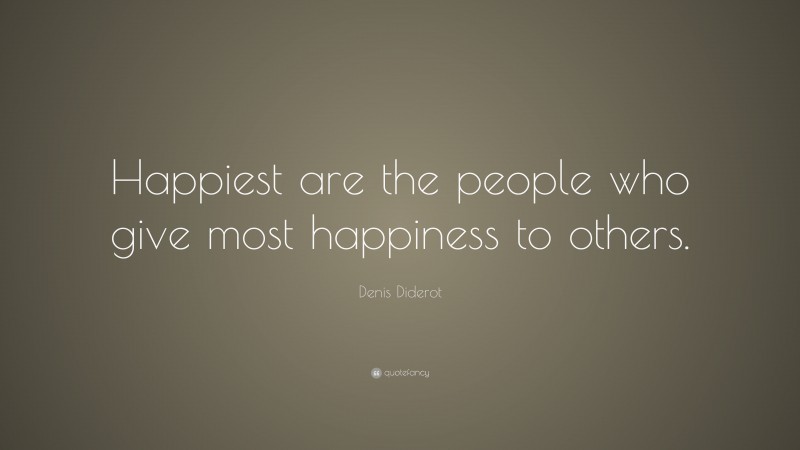 Denis Diderot Quote: “Happiest are the people who give most happiness to others.”
