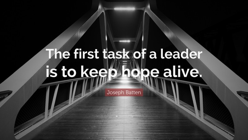 Joseph Batten Quote: “The first task of a leader is to keep hope alive.”