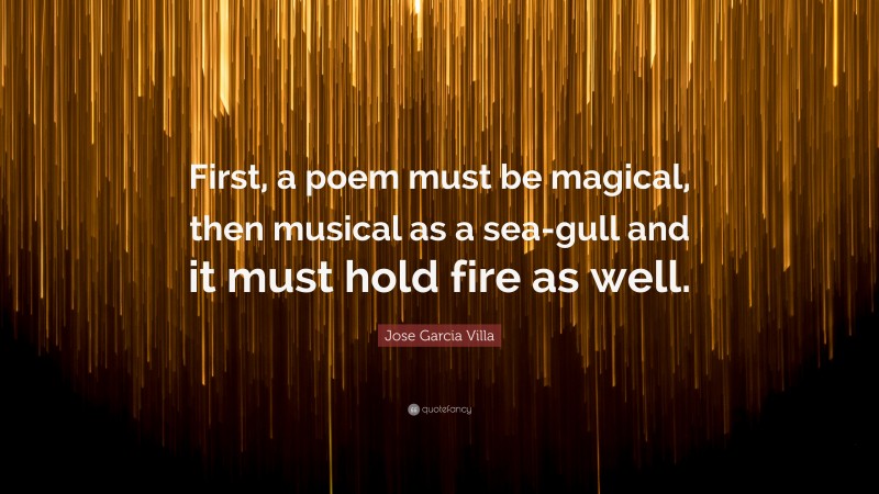 Jose Garcia Villa Quote: “First, a poem must be magical, then musical as a sea-gull and it must hold fire as well.”