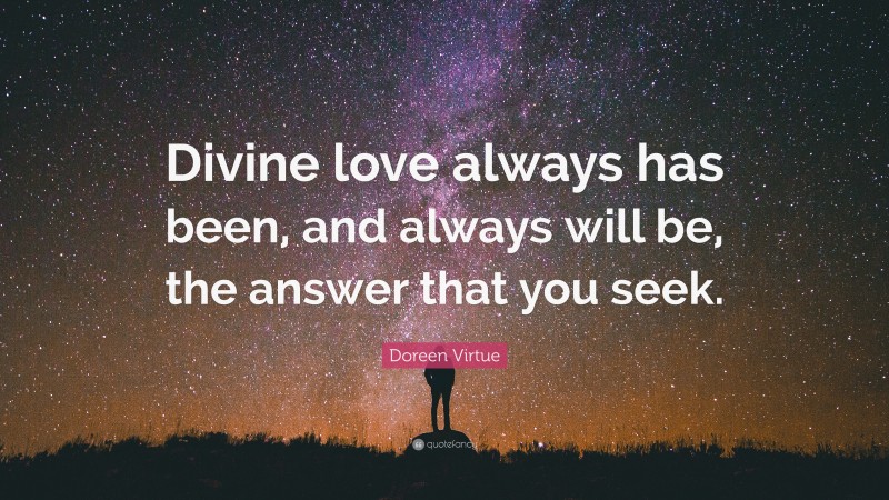 Doreen Virtue Quote: “Divine love always has been, and always will be, the answer that you seek.”