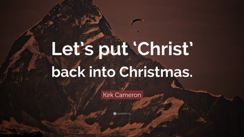 Kirk Cameron Quote: “Let’s put ‘Christ’ back into Christmas.”