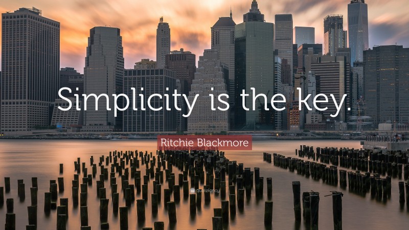 Ritchie Blackmore Quote: “Simplicity is the key.”