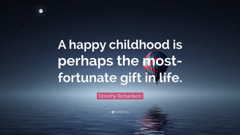 Dorothy Richardson Quote: “A happy childhood is perhaps the most-fortunate gift in life.”