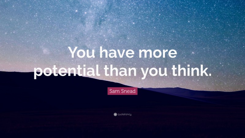 Sam Snead Quote: “You have more potential than you think.”