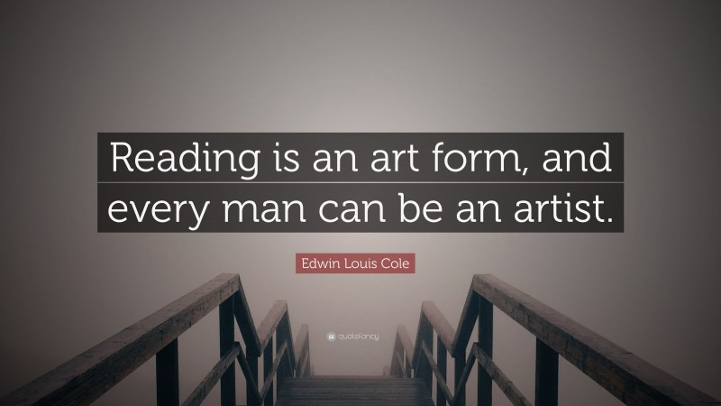 Edwin Louis Cole Quote: “Reading is an art form, and every man can be an artist.”