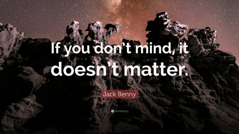 Jack Benny Quote: “If you don’t mind, it doesn’t matter.”