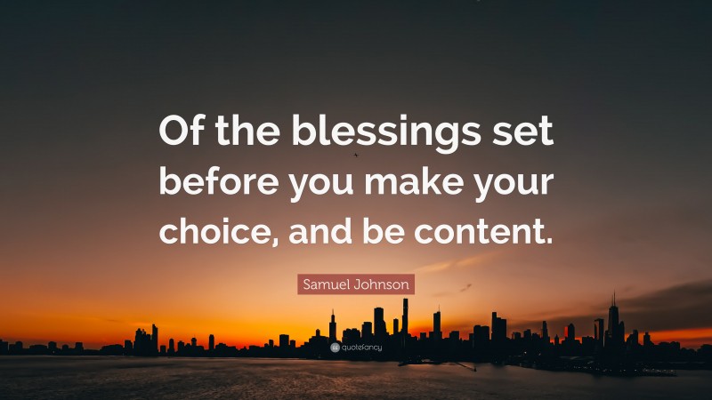 Samuel Johnson Quote: “Of the blessings set before you make your choice, and be content.”