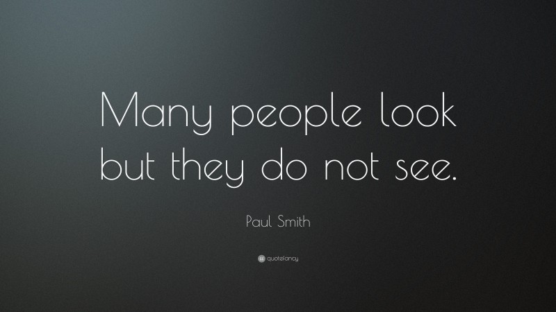 Paul Smith Quote: “Many people look but they do not see.”