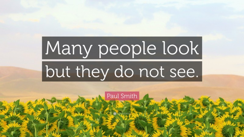 Paul Smith Quote: “Many people look but they do not see.”