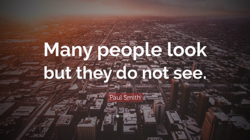 Paul Smith Quote: “Many people look but they do not see.”