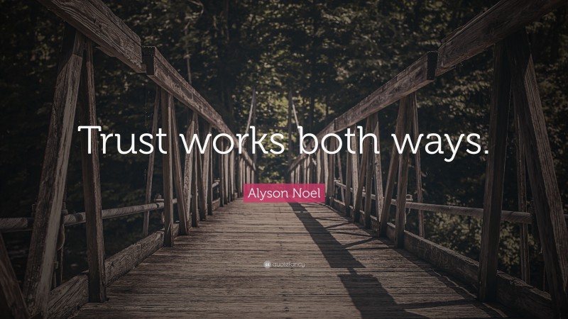 Alyson Noel Quote: “Trust works both ways.”