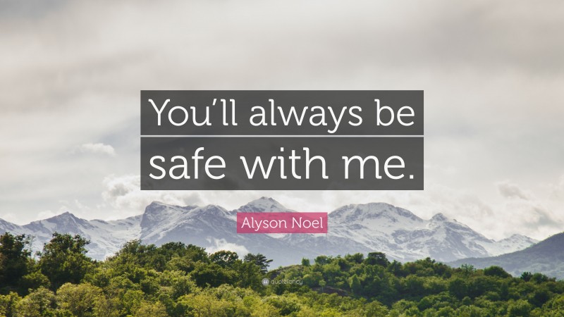 Alyson Noel Quote: “You’ll always be safe with me.”