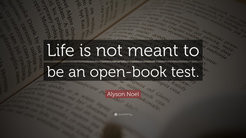 Alyson Noel Quote: “Life is not meant to be an open-book test.”