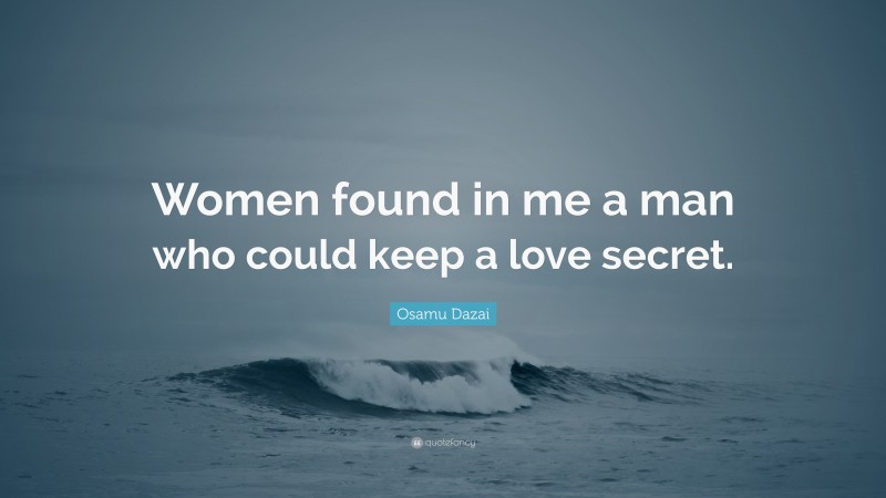 Osamu Dazai Quote: “Women found in me a man who could keep a love secret.”