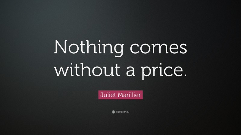 Juliet Marillier Quote: “Nothing comes without a price.”