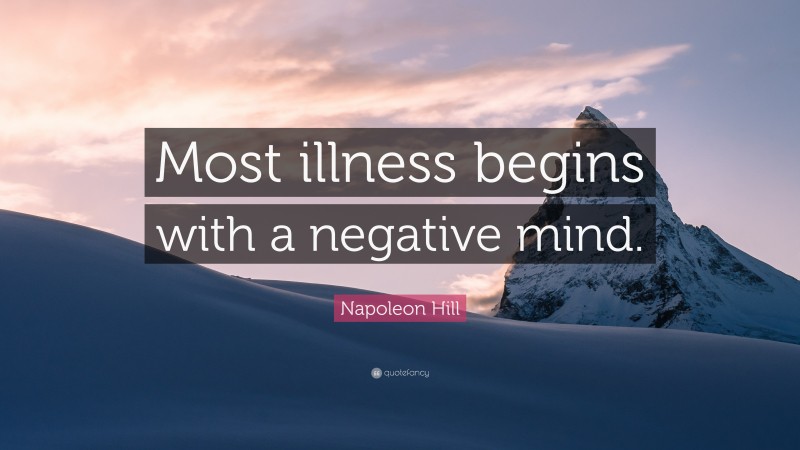 Napoleon Hill Quote: “Most illness begins with a negative mind.”