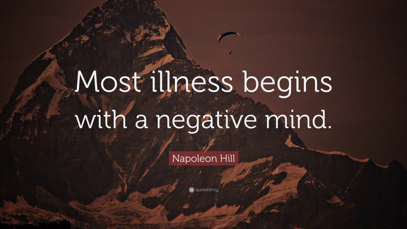 Napoleon Hill Quote: “Most illness begins with a negative mind.”