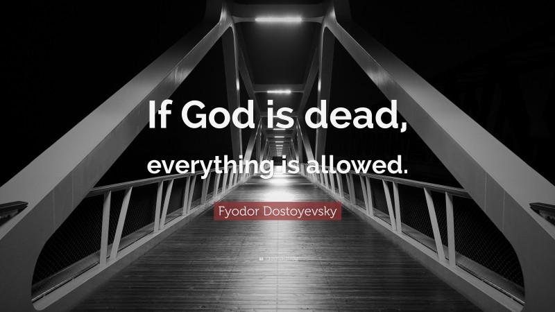 Fyodor Dostoyevsky Quote: “If God is dead, everything is allowed.”